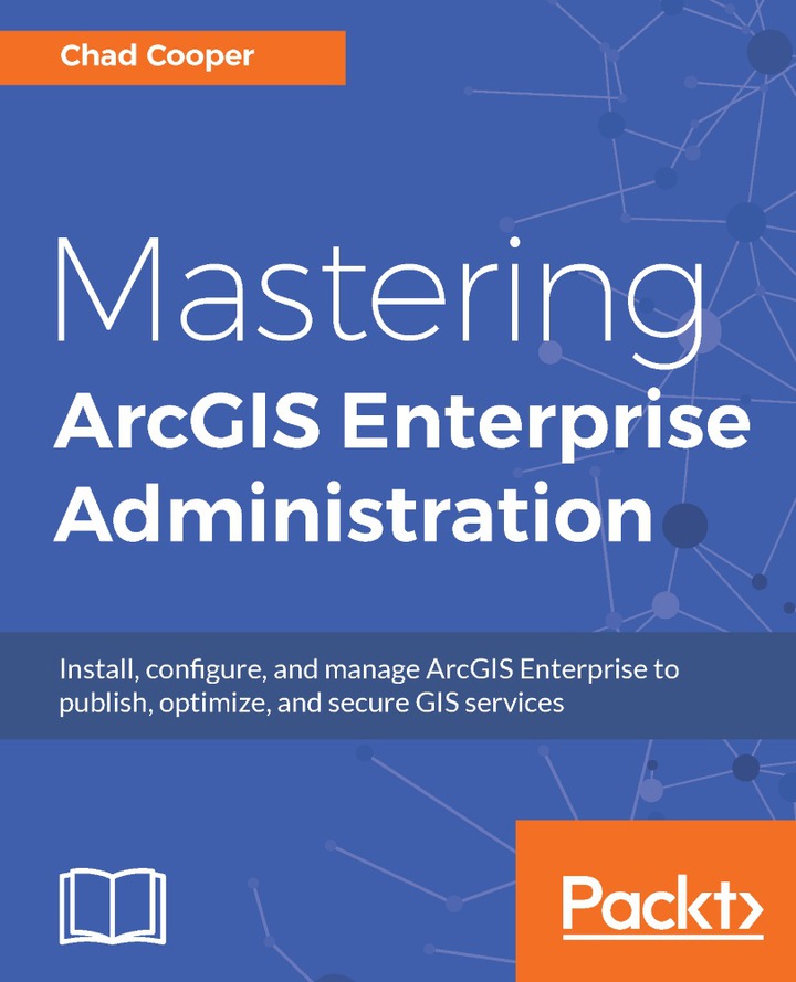 Mastering ArcGIS Enterprise Administration: Install, configure, and manage ArcGIS Enterprise to publish, optimize and secure GIS services - eBook